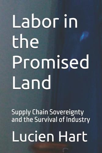 Labor in the Promised Land: Supply Chain Sovereignty and the Survival of Industry