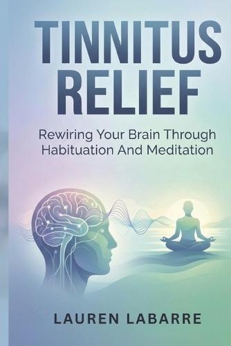 Tinnitus Relief: Rewiring Your Brain Through Habituation And Meditation