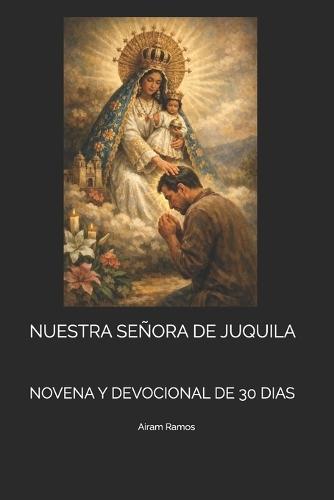 Nuestra Señora de Juquila: Novena Y Devocional de 30 Dias