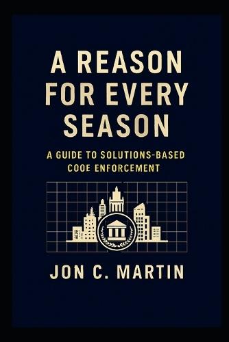 A Reason for Every Season: A Guide to Solutions Based Code Enforcement
