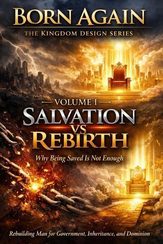 Volume I: Salvation vs Rebirth: Why Being Saved Is Not Enough
