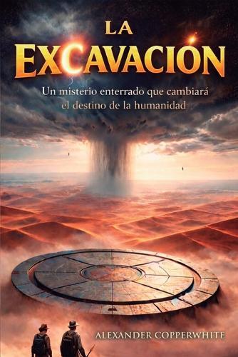 La excavación: Un misterio enterrado que cambiará el destino de la humanidad