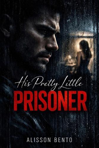 His Pretty Little Prisoner: A Dark Stalker Romance