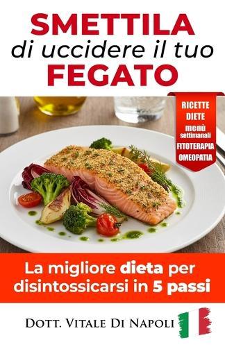 # Smettila Di Uccidere Il Tuo Fegato: La migliore dieta per disintossicarsi in 5 passi
