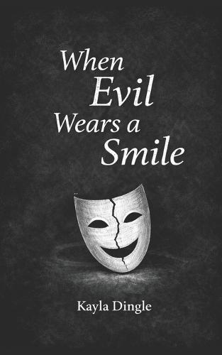 When Evil Wears A Smile: Discerning Spiritual Deception in Relationships, Faith Environments, and Everyday Life