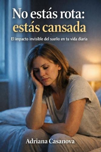 No estás rota: estás cansada: El impacto invisible del sueño en tu vida diaria