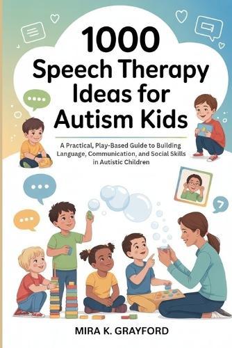 1000 Speech Therapy Ideas for Autism Kids: A Practical, Play-Based Guide to Building Language, Communication, and Social Skills in Autistic Children