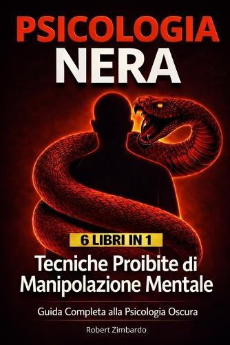 Psicologia Nera 6 Libri in 1: Manipolazione Mentale, Persuasione e Linguaggio del Corpo - Tecniche di Psicologia Nera per Capire gli Altri e Difenderti da Chi Ti Manipola