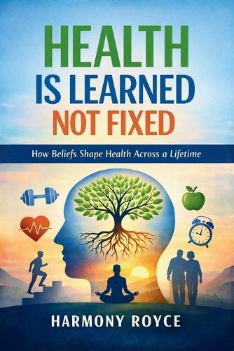 Health Is Learned Not Fixed: How Beliefs Shape Health Across a Lifetime