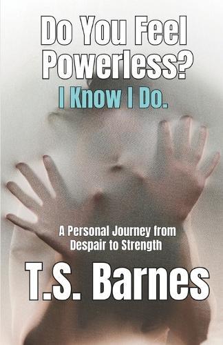 Do You Feel Powerless? I Know I Do.: A Memoir for the Unseen, the Unheard, and the Overwhelmed