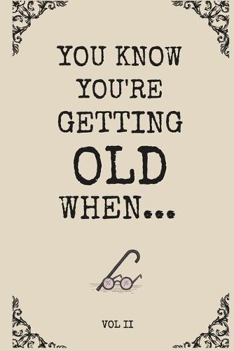 You Know You're Getting Old When...Historically Funny Gag Gifts for Old People, Men & Women: Easy to Read Large Print Books for Senior Citizens to Help Relieve Stress, Enjoy Ageing, & Improve Memory (Vol II)