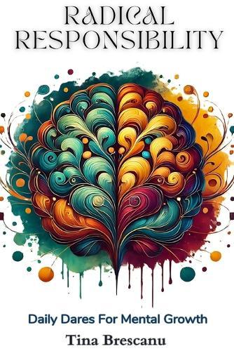 Radical Responsibility: Daily Dares For Mental Growth