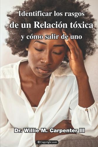Identificar los rasgos de una relación tóxica y cómo salir de una: Guía práctica para reconocer el abuso emocional, recuperar tu autoestima y reconstruir tu vida