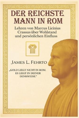 Der reichste Mann in Rom: Lehren von Marcus Licinius Crassus über Wohlstand und persönlichen Einfluss