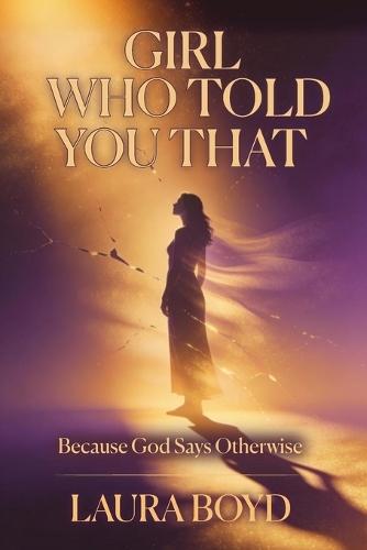 Girl... Who You Told That: Because God Says Otherwise