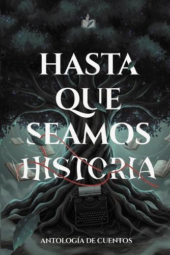 Hasta que seamos historia: Antología de cuentos