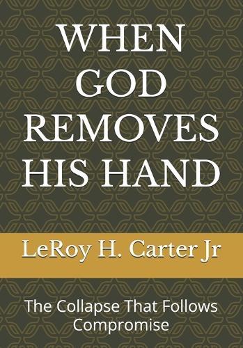 When God Removes His Hand: The Collapse That Follows Compromise