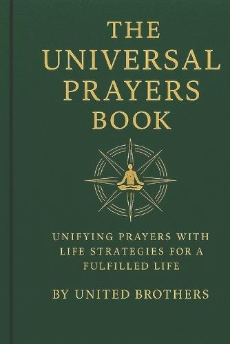 The Universal Prayer Book: Unifying Prayers with Life Strategies for a Fulfilled Life
