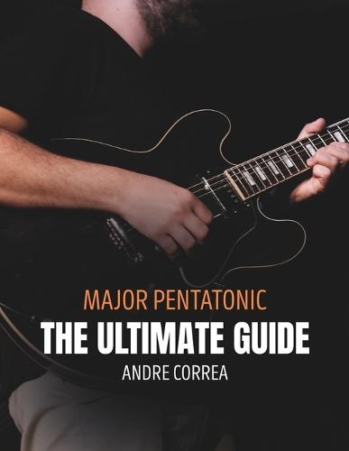 Major Pentatonic: The Ultimate Guide: for Guitarists