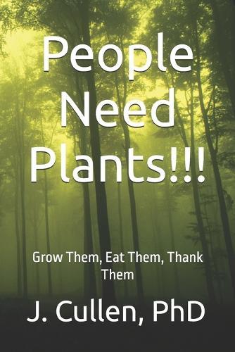 People Need Plants!!!: Grow Them, Eat Them, Thank Them