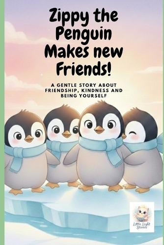 Zippy the Penguin Makes new Friends!: A gentle story about friendship, kindness and being yourself.
