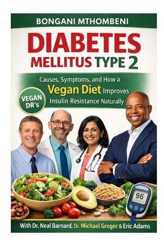 Diabetes Mellitus Type 2: How a Low-Fat Whole-Food Vegan Diet Can Lower Blood Sugar, Improve Insulin Sensitivity, and Reverse Type 2 Diabetes Naturally
