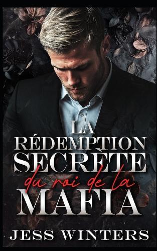 La rédemption secrète du roi de la mafia: Une romance de rédemption pour une mère célibataire