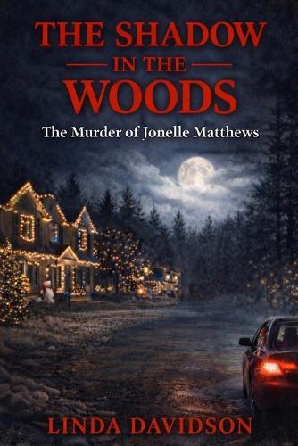 The Shadow in the Woods: The Murder of Jonelle Matthews
