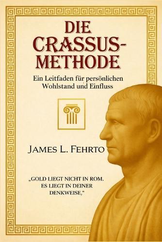 Die Crassus-Methode: Ein Leitfaden für persönlichen Wohlstand und Einfluss
