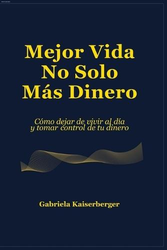 Mejor Vida - No Solo Más Dinero: Cómo dejar de vivir al día y tomar control de tu dinero