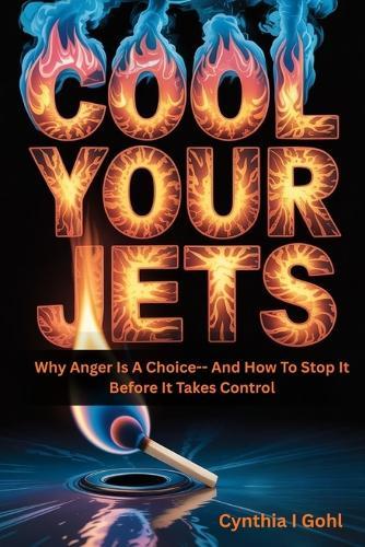 Cool Your Jets: Why Anger Is a Choice--and How to Stop It Before It Takes Control