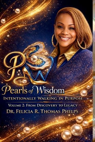 Pearls of Wisdom: Intentionally Walking in Purpose: Volume 2: From Discovery to Legacy