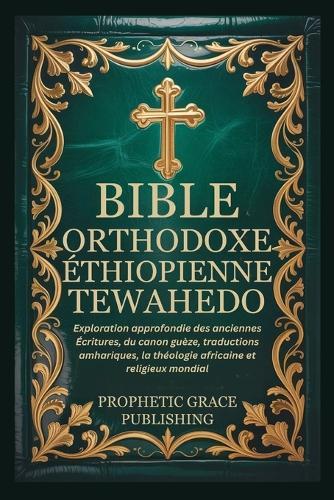 Bible Orthodoxe Éthiopienne Tewahedo: Exploration approfondie des anciennes Écritures, du canon guèze, traductions amhariques, la théologie africaine et religieux mondial