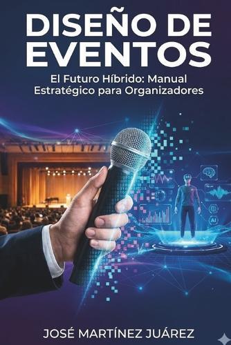 Diseño de Eventos: El Futuro Híbrido: Manual Estratégico para Organizadores