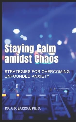 Staying Calm Amidst Chaos: Strategies for Overcoming Unfounded Anxiety