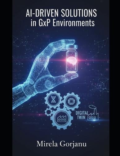 AI-Driven Solutions in GxP Environments: Mastering the Convergence of AI, Robotics, and Digital Twins for the Next Era of Quality Assurance