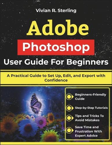 Adobe Photoshop User Guide For Beginners: A Practical Guide to Set Up, Edit, and Export with Confidence