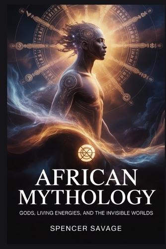 African Mythology: Gods, Living Energies, And The Invisible Worlds
