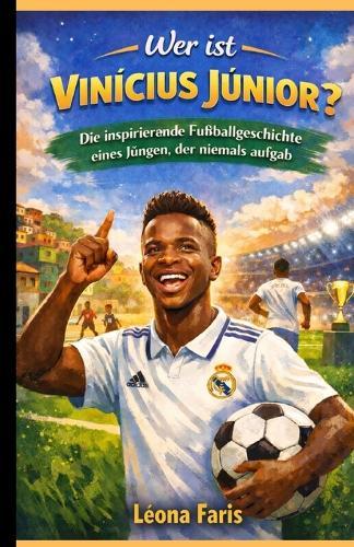 Wer ist Vinícius Júnior?: Die inspirierende Fußballgeschichte eines Jungen, der niemals aufgab