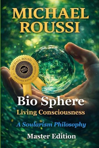 Bio Sphere: Living Consciousness (Master Edition): A Soularism Philosophy