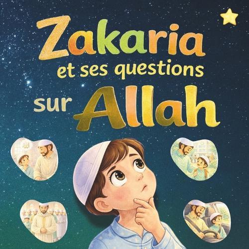 Zakaria et ses Questions sur Allah: Petites histoires islamiques pour découvrir Allah avec douceur