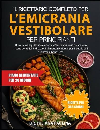 Il Ricettario Completo Per L'emicrania Vestibolare Per Principianti: Una cucina equilibrata e adatta all'emicrania vestibolare, con ricette semplici, indicazioni alimentari chiare e pasti quotidiani orientati al benessere.