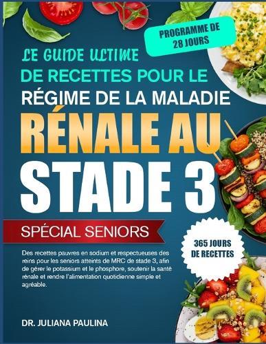 Le Guide Ultime De Recettes Pour Le Régime De La Maladie Rénale Au Stade 3 - Spécial Seniors: Des recettes pauvres en sodium et respectueuses des reins pour les seniors atteints de MRC de stade 3, afin de gérer le potassium et le phosphore, soutenir