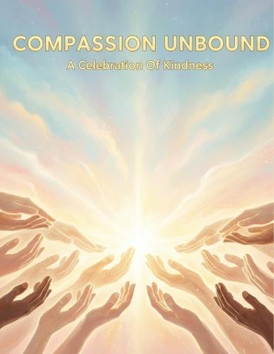 Compassion Unbound: A Celebration Of Kindness