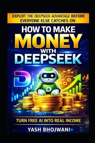 How to Make Money with DeepSeek: Exploit the DeepSeek Advantage Before Everyone Else Catches On