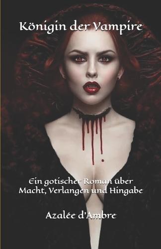 Königin der Vampire: Ein gotischer Roman über Macht, Verlangen und Hingabe