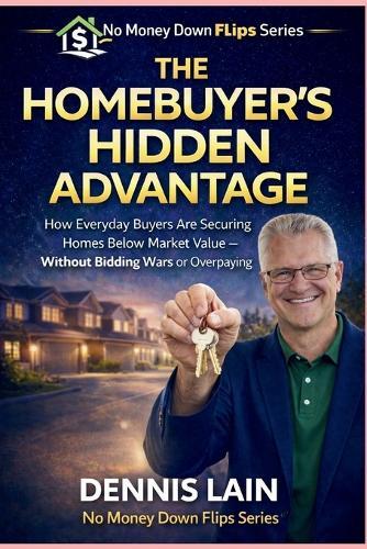 The Homebuyer's Hidden Advantage: How Everyday Buyers Are Securing Homes Below Market Value - Without Bidding Wars or Overpaying