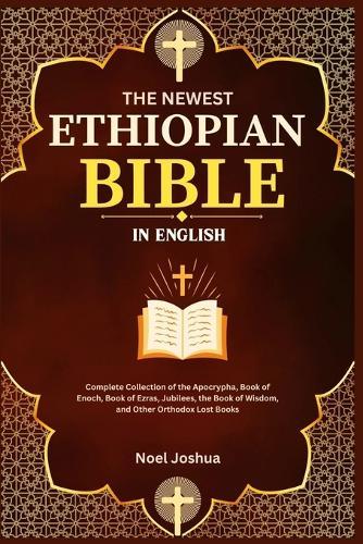 The Newest Ethiopian Bible in English: Complete Collection of the Apocrypha, Book of Enoch, Book of Ezras, Jubilees, the Book of Wisdom, and Other Orthodox Lost Books