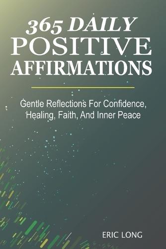 365 Daily Positive Affirmations: Gentle Reflections For Confidence, Healing, Faith, And Inner Peace