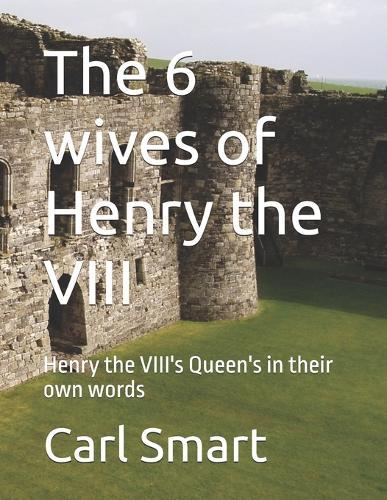 The 6 wives of Henry the VIII: Henry the VIII's Queen's in their own words